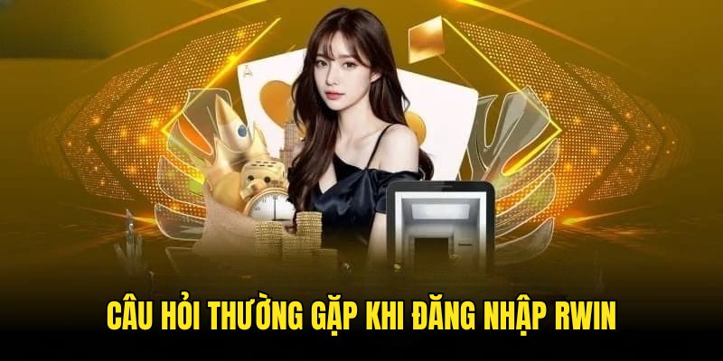 Những thắc mắc khi đăng nhập tại RWIN